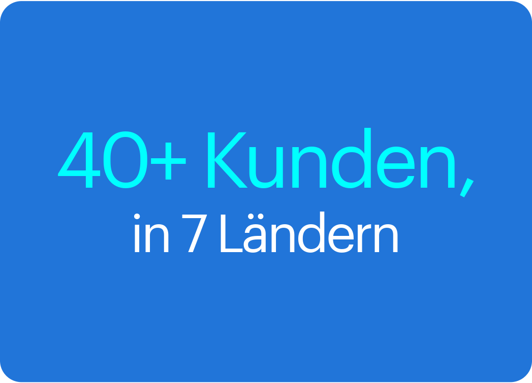 40+ Kunden, In 7 Ländern